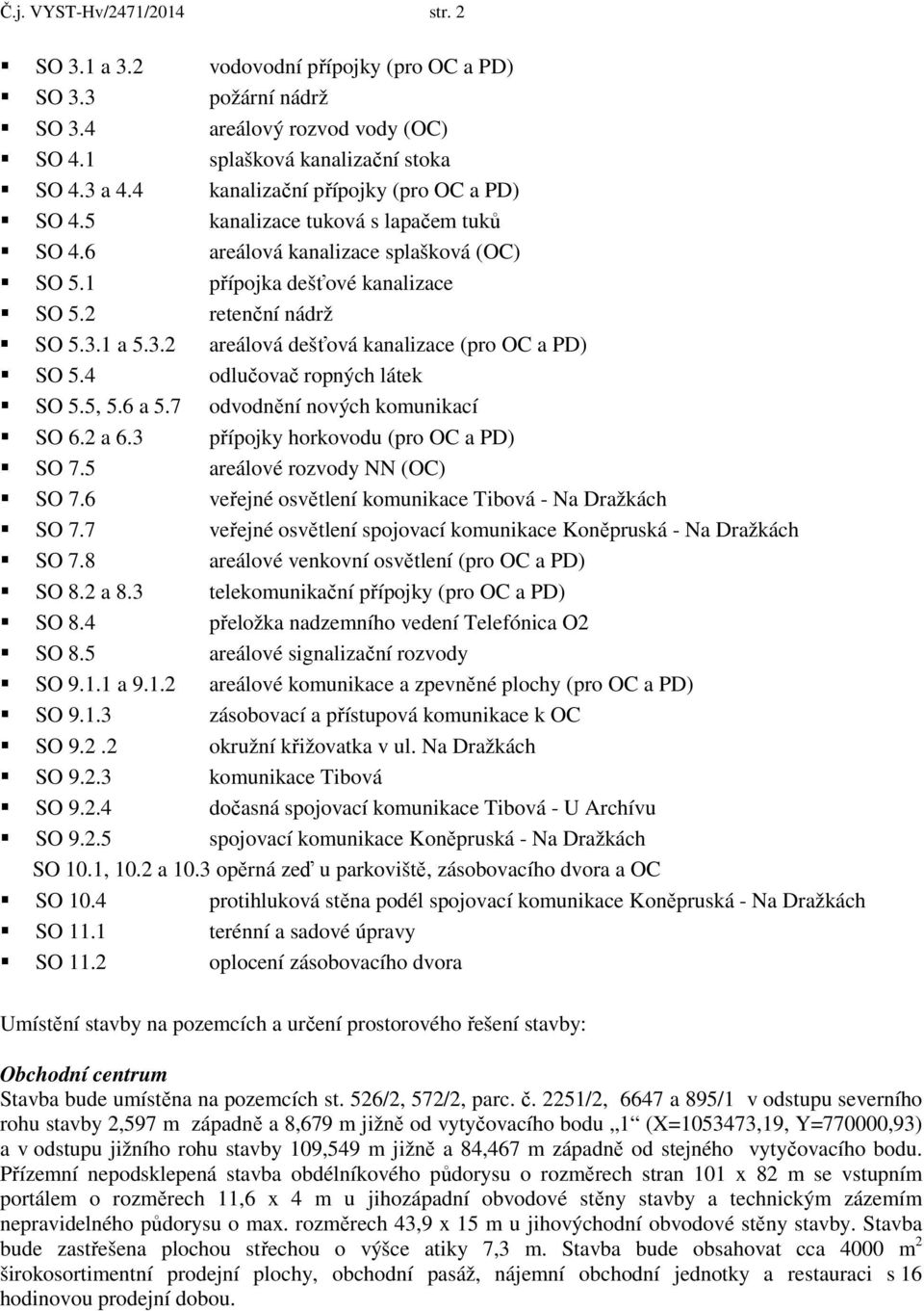 1 a 5.3.2 areálová dešťová kanalizace (pro OC a PD) SO 5.4 odlučovač ropných látek SO 5.5, 5.6 a 5.7 odvodnění nových komunikací SO 6.2 a 6.3 přípojky horkovodu (pro OC a PD) SO 7.