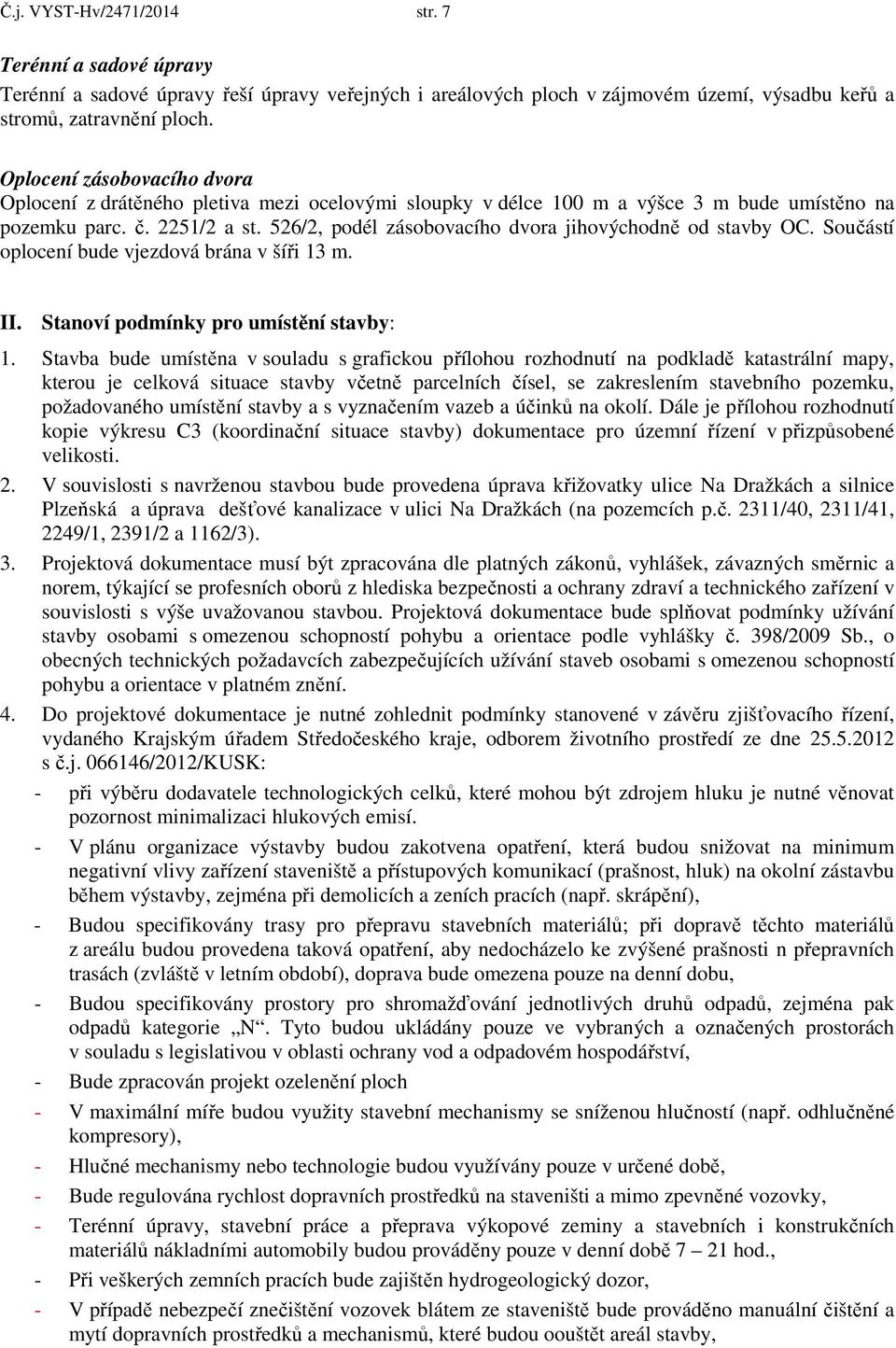 526/2, podél zásobovacího dvora jihovýchodně od stavby OC. Součástí oplocení bude vjezdová brána v šíři 13 m. II. Stanoví podmínky pro umístění stavby: 1.