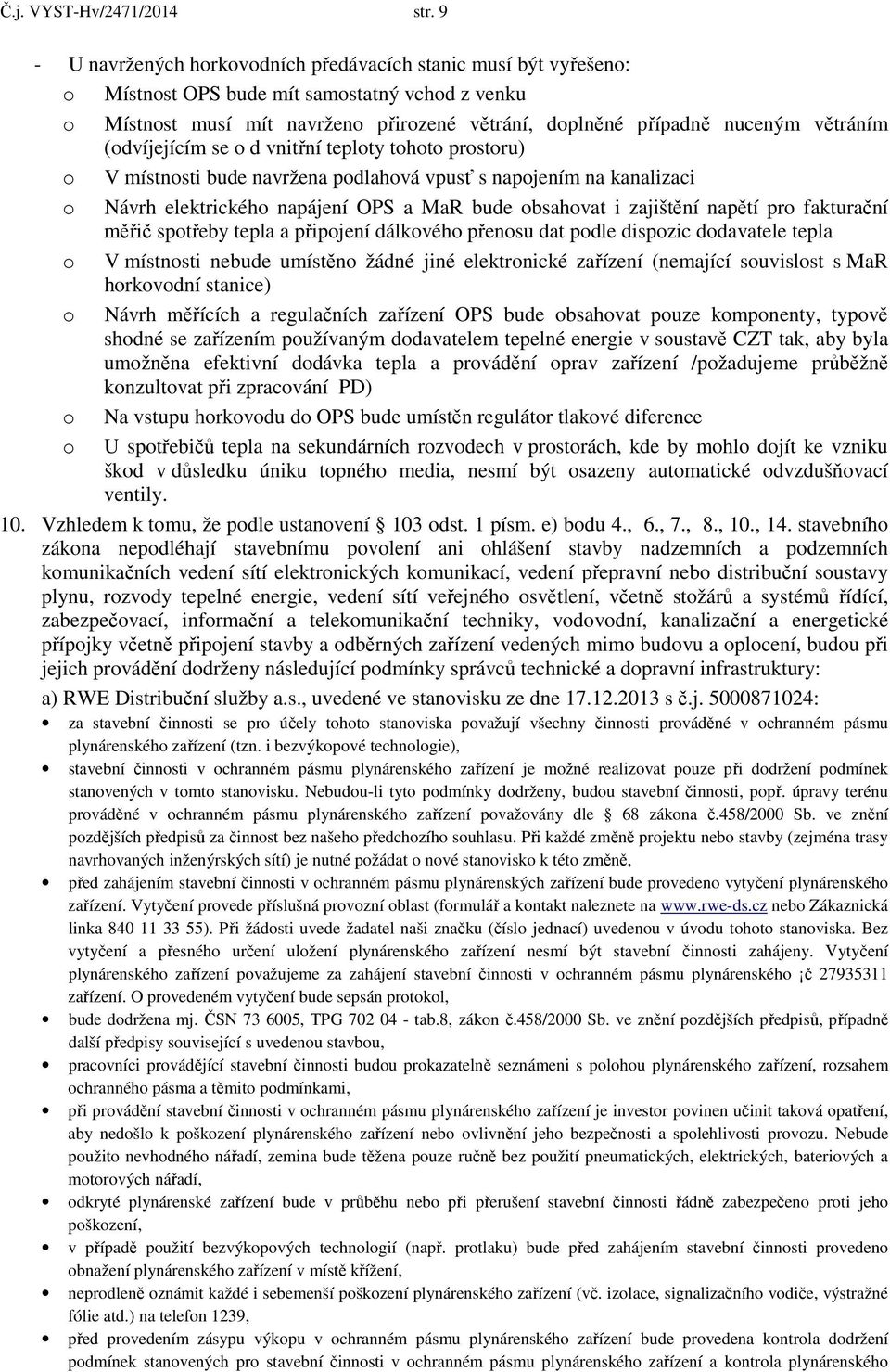 (odvíjejícím se o d vnitřní teploty tohoto prostoru) o V místnosti bude navržena podlahová vpusť s napojením na kanalizaci o Návrh elektrického napájení OPS a MaR bude obsahovat i zajištění napětí