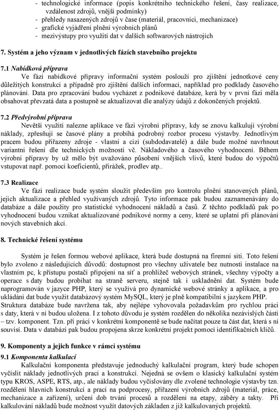 1 Nabídková příprava Ve fázi nabídkové přípravy informační systém poslouží pro zjištění jednotkové ceny důležitých konstrukcí a případně pro zjištění dalších informací, například pro podklady