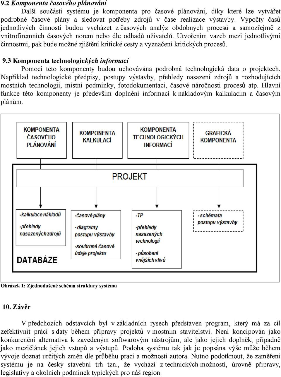 Utvořením vazeb mezi jednotlivými činnostmi, pak bude možné zjištění kritické cesty a vyznačení kritických procesů. 9.