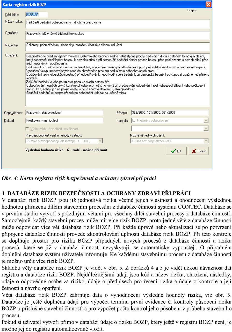 Databáze se v prvním stadiu vytvoří s prázdnými větami pro všechny dílčí stavební procesy z databáze činností.