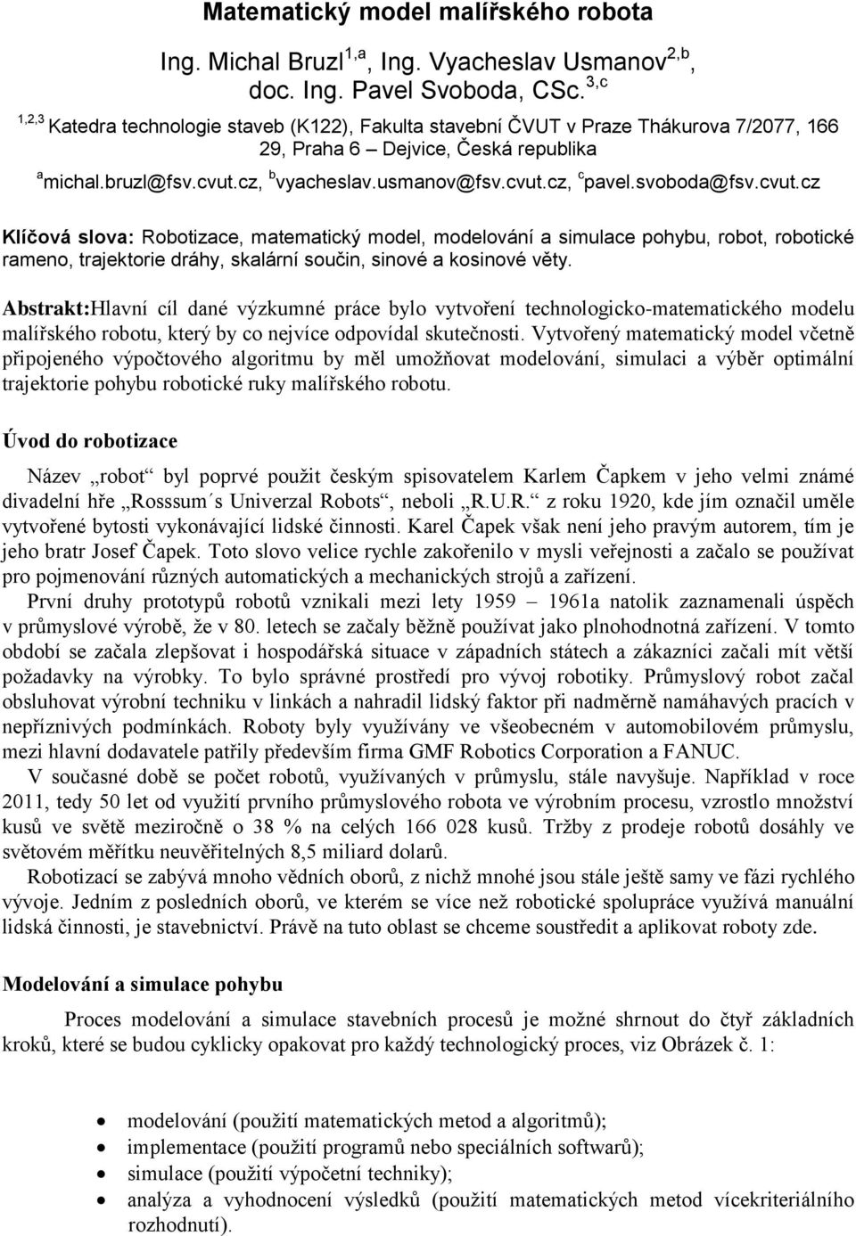 svoboda@fsv.cvut.cz Klíčová slova: Robotizace, matematický model, modelování a simulace pohybu, robot, robotické rameno, trajektorie dráhy, skalární součin, sinové a kosinové věty.