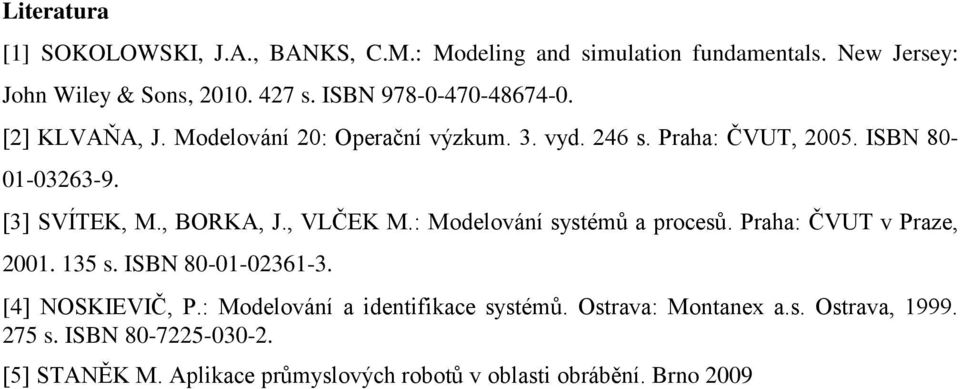 , BORKA, J., VLČEK M.: Modelování systémů a procesů. Praha: ČVUT v Praze, 2001. 135 s. ISBN 80-01-02361-3. [4] NOSKIEVIČ, P.