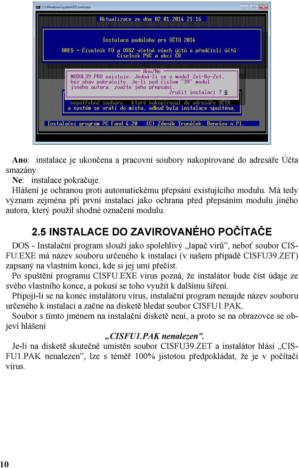 5 INSTALACE DO ZAVIROVANÉHO POČÍTAČE DOS - Instalační program slouží jako spolehlivý lapač virů, neboť soubor CIS- FU.EXE má název souboru určeného k instalaci (v našem případě CISFU39.