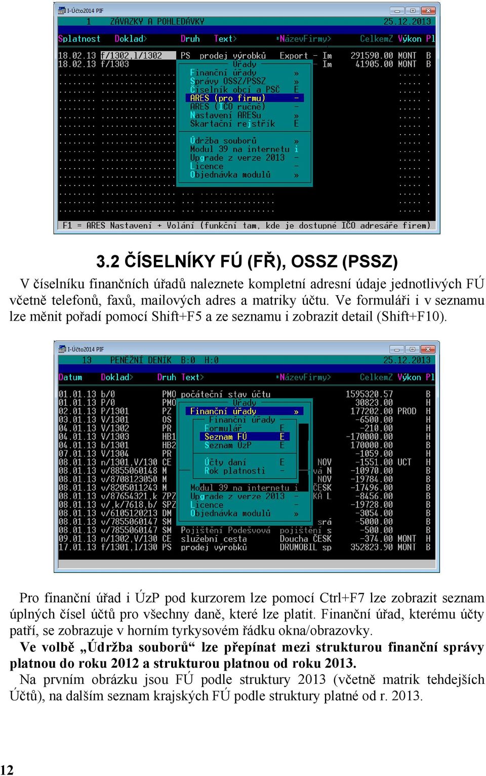 Pro finanční úřad i ÚzP pod kurzorem lze pomocí Ctrl+F7 lze zobrazit seznam úplných čísel účtů pro všechny daně, které lze platit.