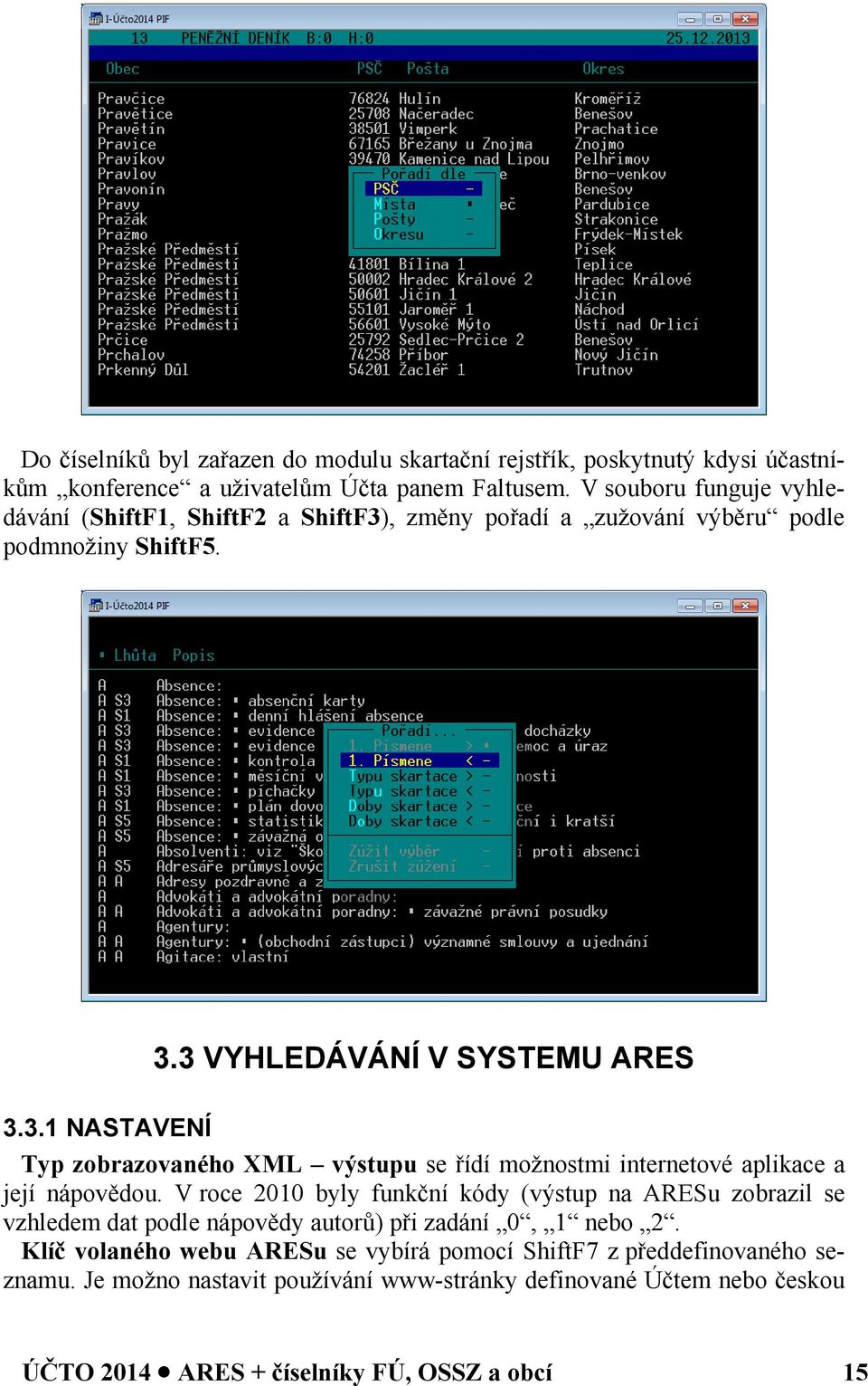 V roce 2010 byly funkční kódy (výstup na ARESu zobrazil se vzhledem dat podle nápovědy autorů) při zadání 0, 1 nebo 2.