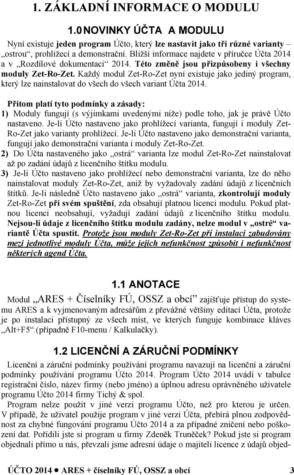 Každý modul Zet-Ro-Zet nyní existuje jako jediný program, který lze nainstalovat do všech do všech variant Účta 2014.