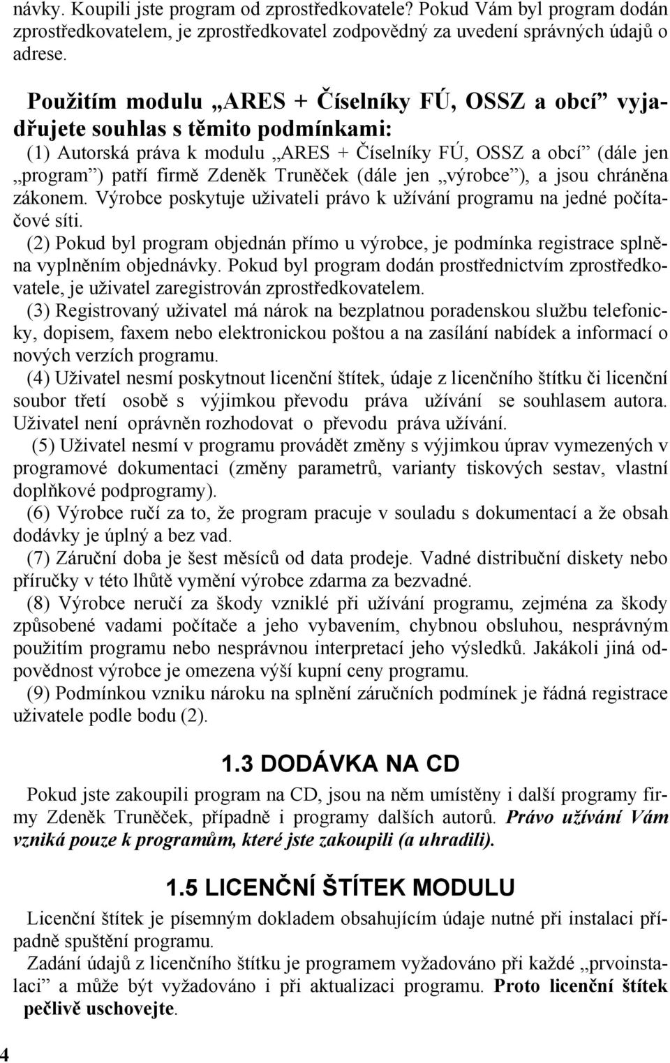 (dále jen výrobce ), a jsou chráněna zákonem. Výrobce poskytuje uživateli právo k užívání programu na jedné počítačové síti.
