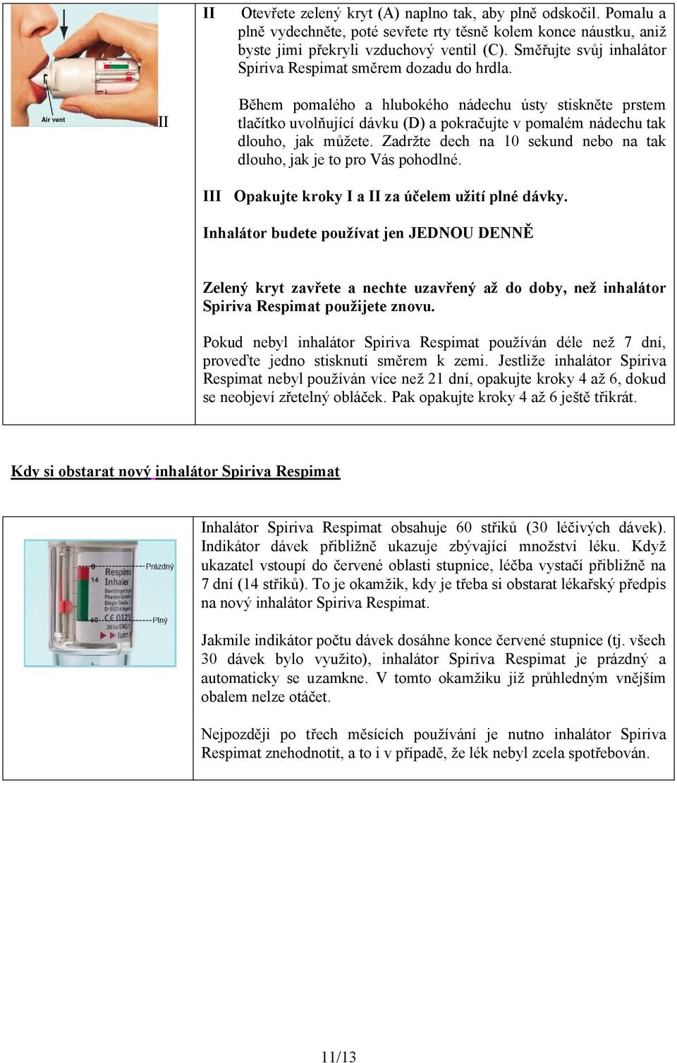 II Během pomalého a hlubokého nádechu ústy stiskněte prstem tlačítko uvolňující dávku (D) a pokračujte v pomalém nádechu tak dlouho, jak můžete.