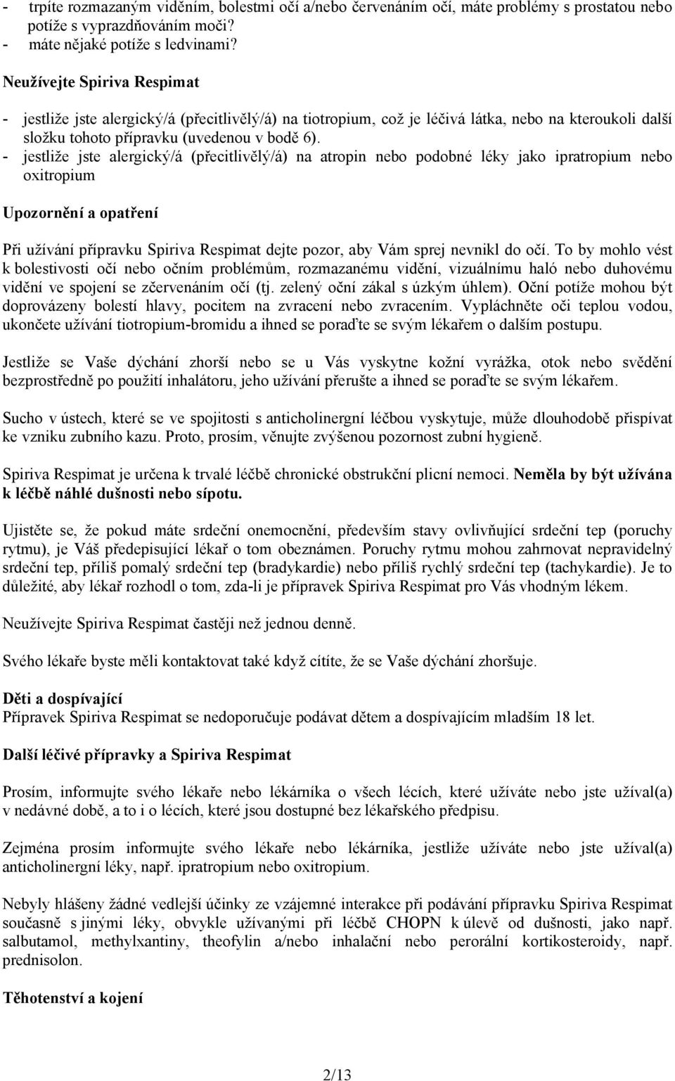 - jestliže jste alergický/á (přecitlivělý/á) na atropin nebo podobné léky jako ipratropium nebo oxitropium Upozornění a opatření Při užívání přípravku Spiriva Respimat dejte pozor, aby Vám sprej