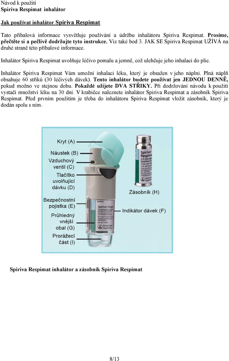 Inhalátor Spiriva Respimat uvolňuje léčivo pomalu a jemně, což ulehčuje jeho inhalaci do plic. Inhalátor Spiriva Respimat Vám umožní inhalaci léku, který je obsažen v jeho náplni.