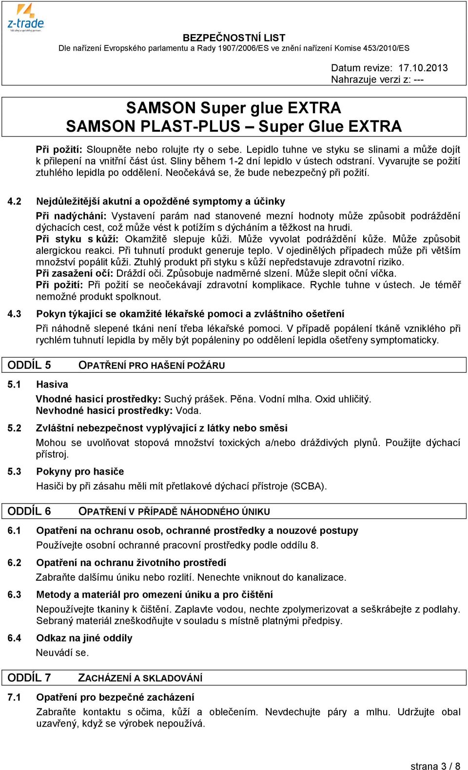 2 Nejdůležitější akutní a opožděné symptomy a účinky Při nadýchání: Vystavení parám nad stanovené mezní hodnoty může způsobit podráždění dýchacích cest, což může vést k potížím s dýcháním a těžkost