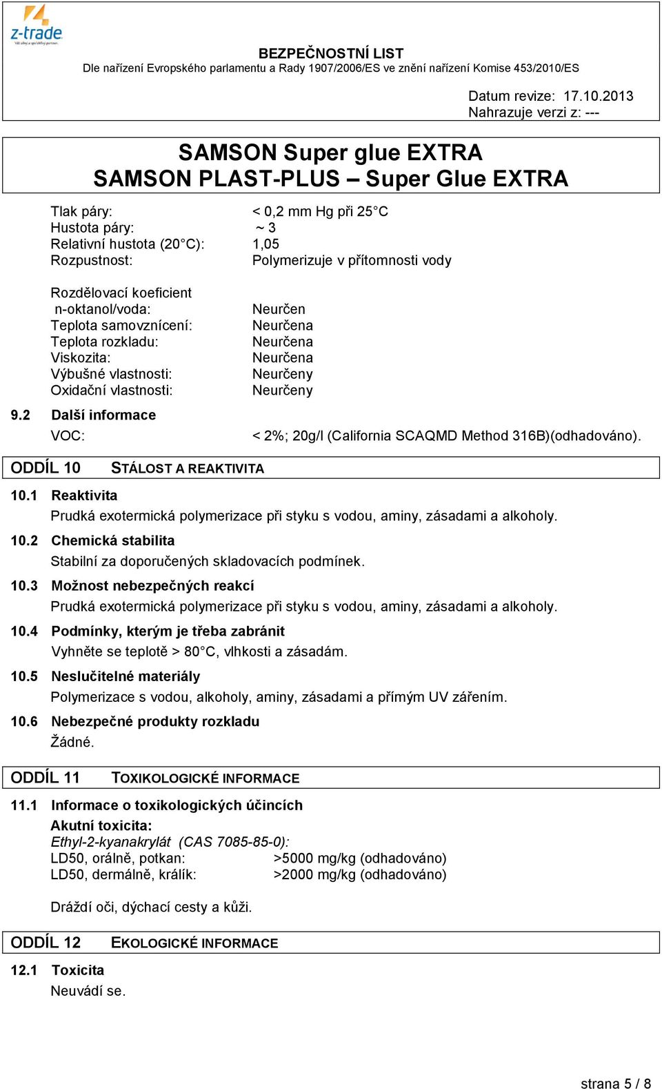 ODDÍL 10 STÁLOST A REAKTIVITA 10.1 Reaktivita Prudká exotermická polymerizace při styku s vodou, aminy, zásadami a alkoholy. 10.2 Chemická stabilita Stabilní za doporučených skladovacích podmínek. 10.3 Možnost nebezpečných reakcí Prudká exotermická polymerizace při styku s vodou, aminy, zásadami a alkoholy.