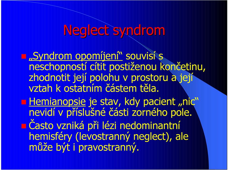 Hemianopsie je stav, kdy pacient nic nevidí v příslušné části zorného pole.