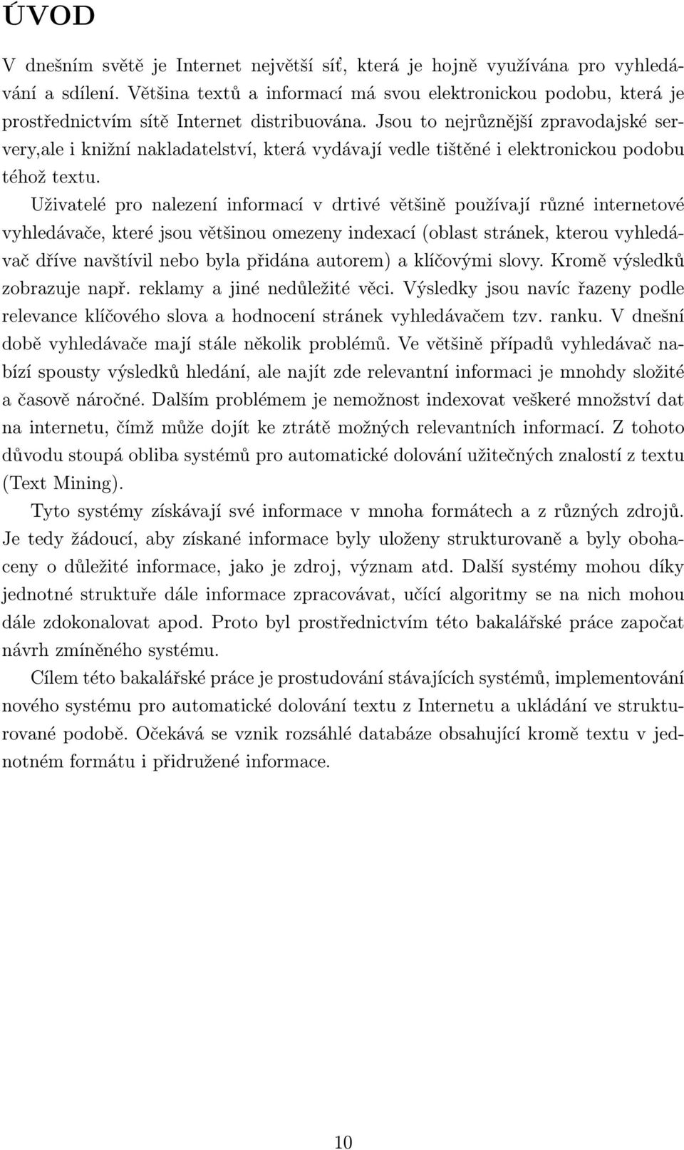 Jsou to nejrůznější zpravodajské servery,ale i knižní nakladatelství, která vydávají vedle tištěné i elektronickou podobu téhož textu.
