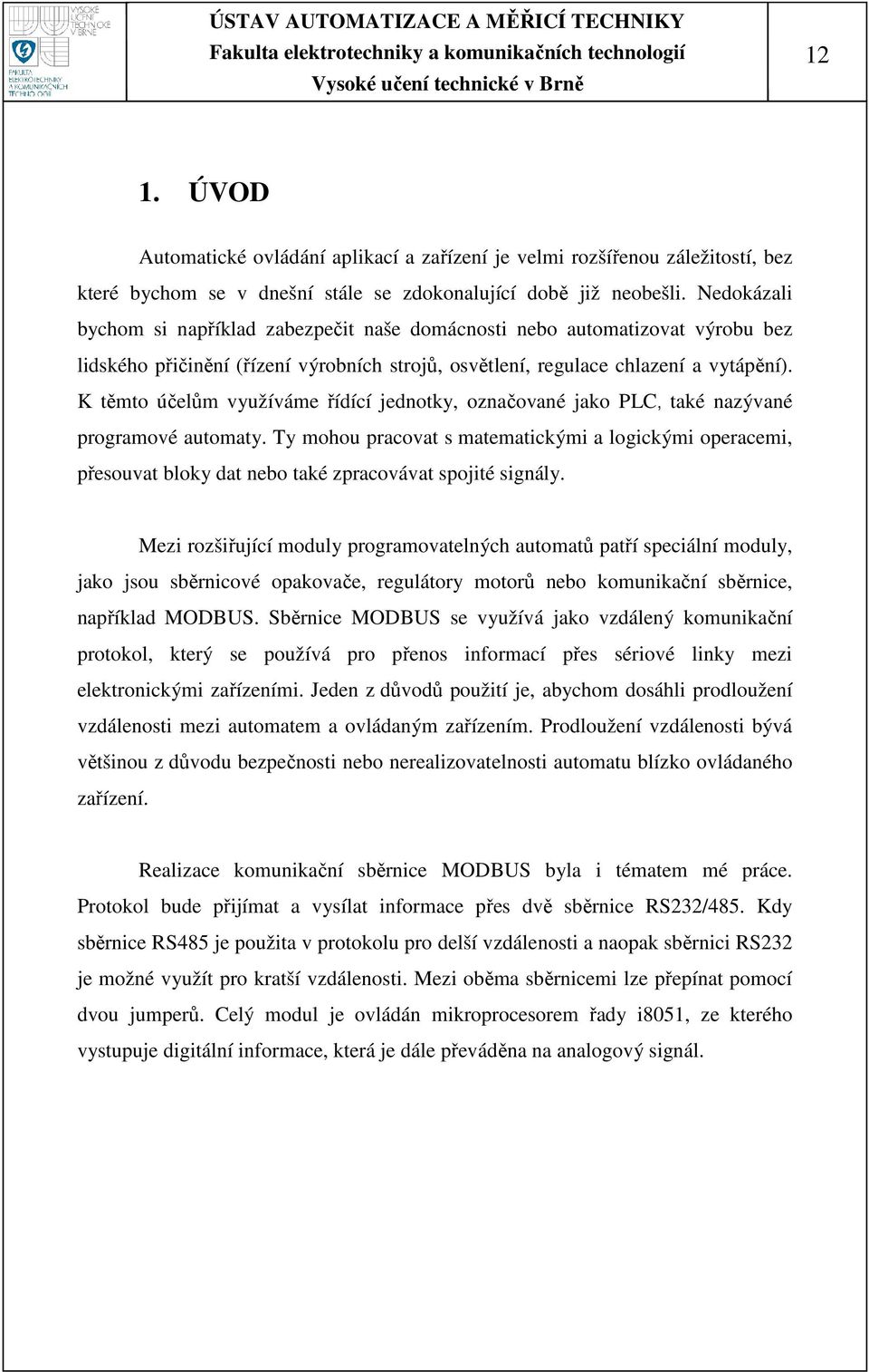 K těmto účelům využíváme řídící jednotky, označované jako PLC, také nazývané programové automaty.