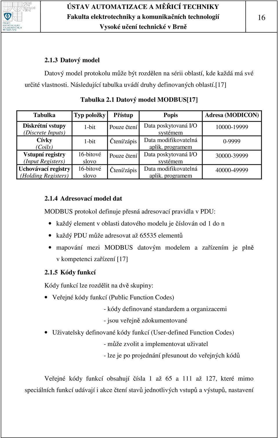 Registers) 1-bit Pouze čtení Data poskytovaná I/O systémem 1-bit Čtení/zápis Data modifikovatelná aplik.
