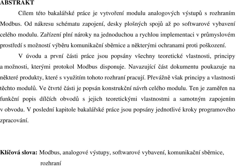V úvodu a první části práce jsou popsány všechny teoretické vlastnosti, principy a možnosti, kterými protokol Modbus disponuje.