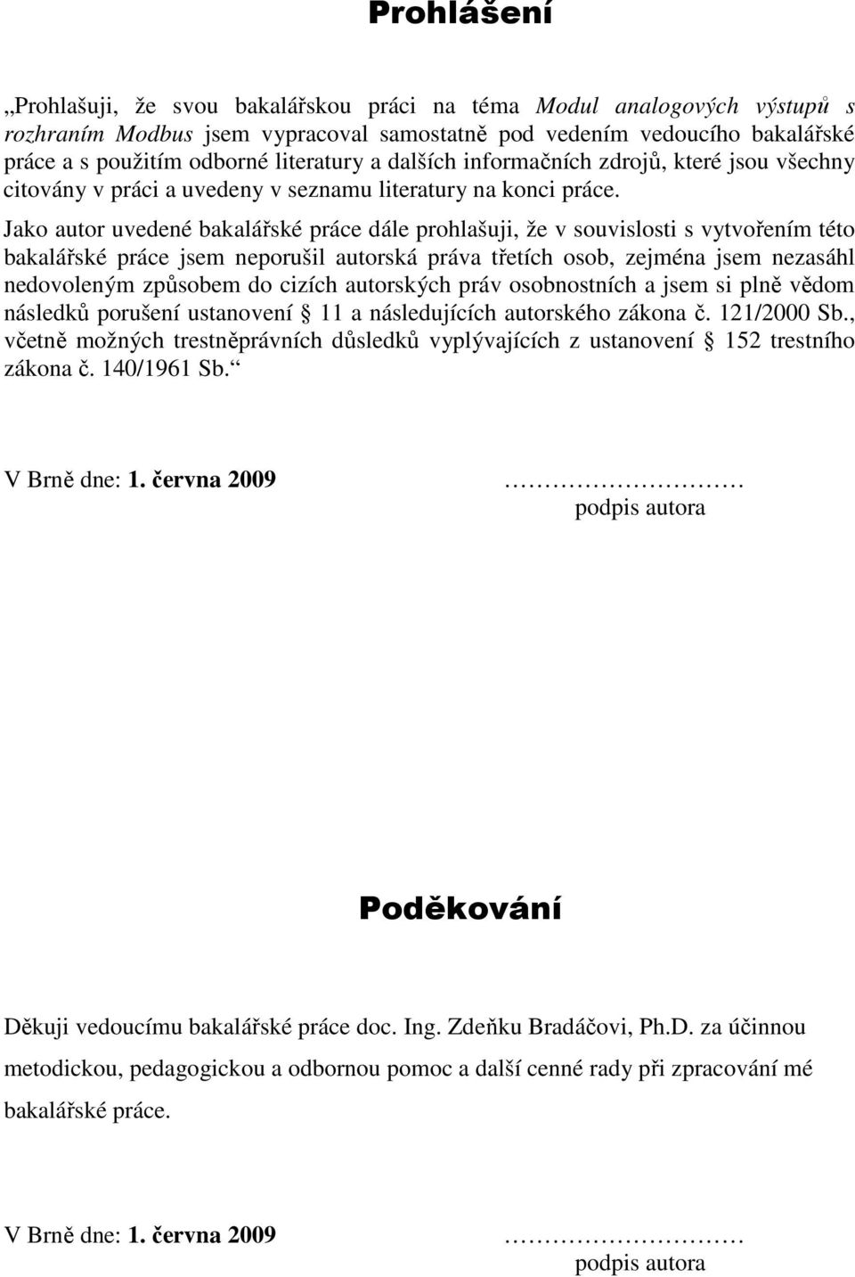 Jako autor uvedené bakalářské práce dále prohlašuji, že v souvislosti s vytvořením této bakalářské práce jsem neporušil autorská práva třetích osob, zejména jsem nezasáhl nedovoleným způsobem do