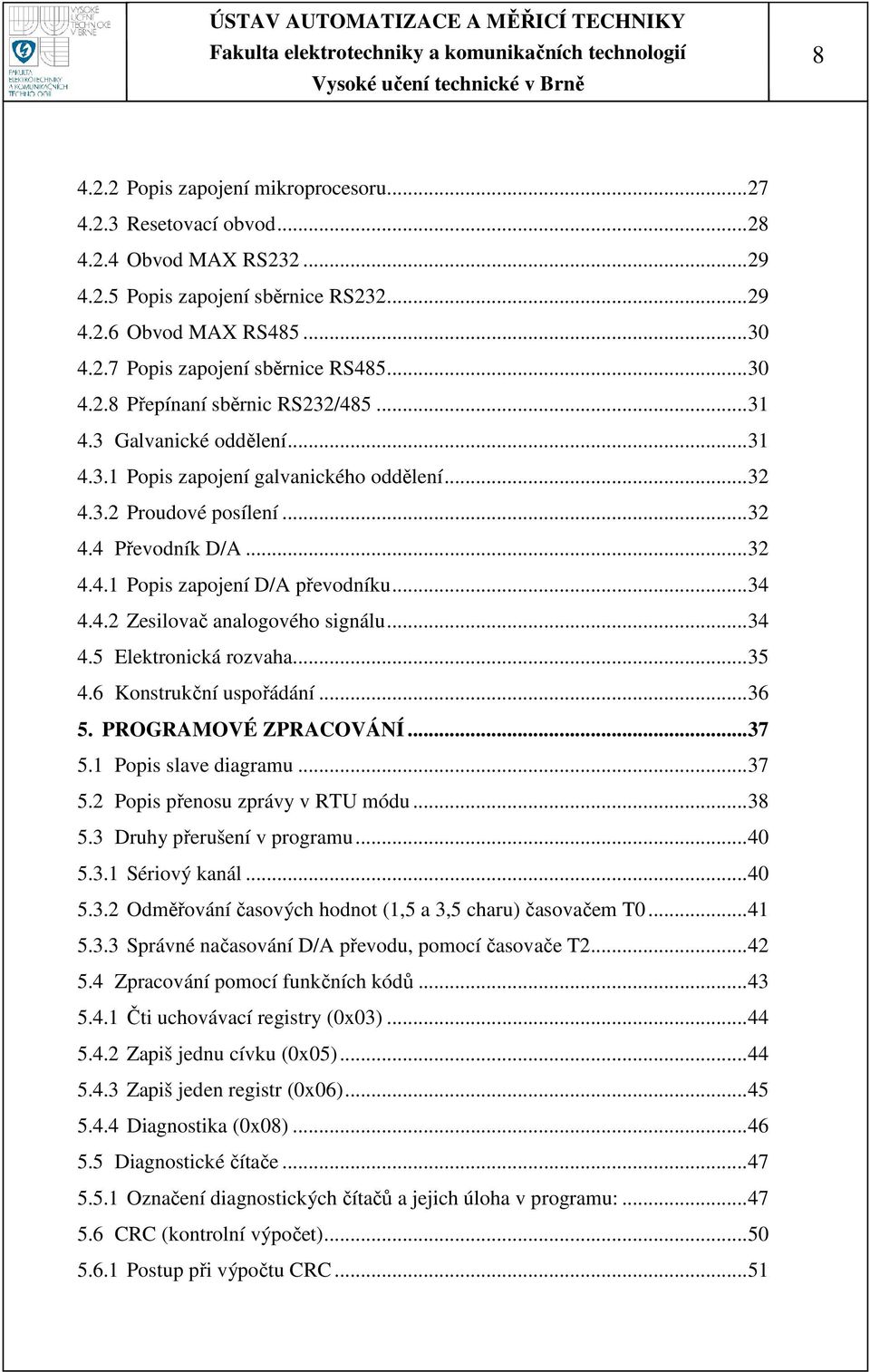 .. 34 4.4.2 Zesilovač analogového signálu... 34 4.5 Elektronická rozvaha... 35 4.6 Konstrukční uspořádání... 36 5. PROGRAMOVÉ ZPRACOVÁNÍ... 37 5.1 Popis slave diagramu... 37 5.2 Popis přenosu zprávy v RTU módu.