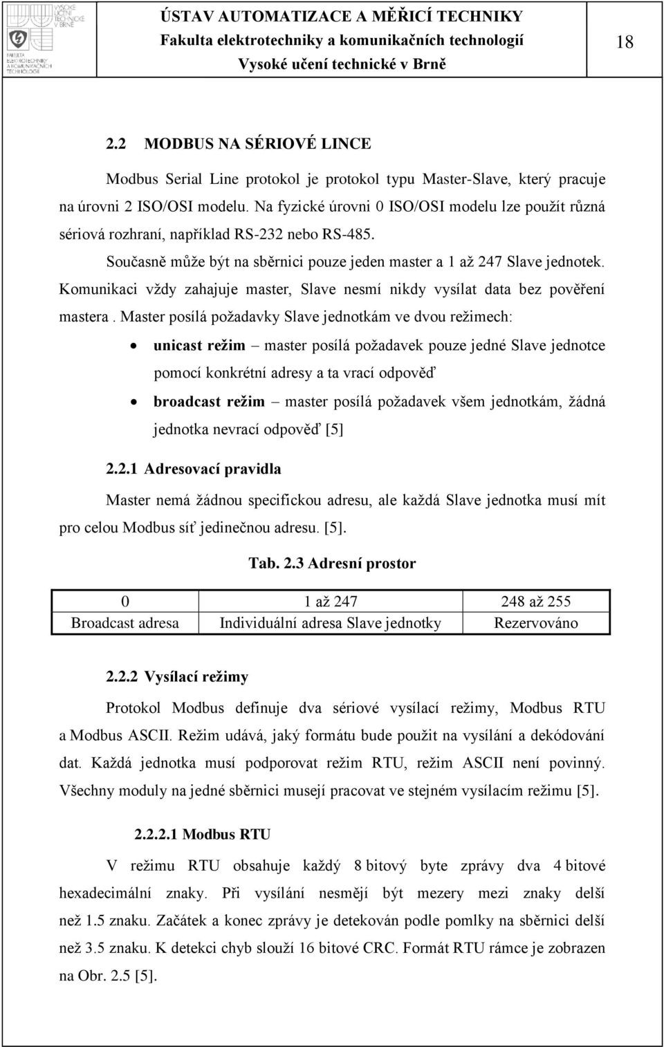 Komunikaci vţdy zahajuje master, Slave nesmí nikdy vysílat data bez pověření mastera.