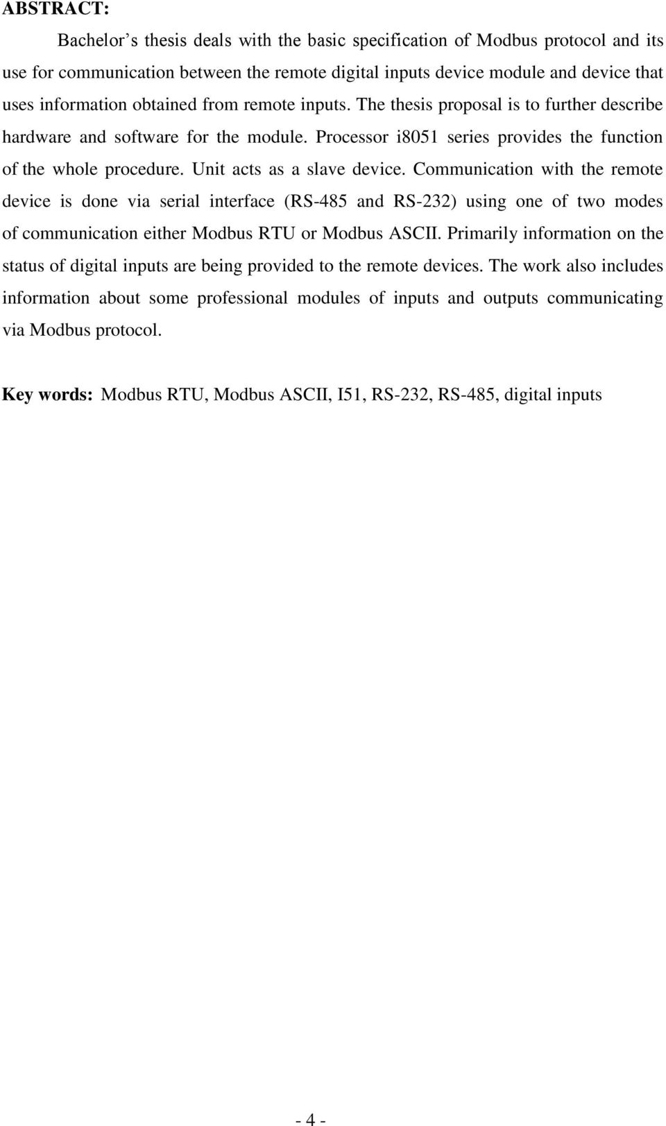 Unit acts as a slave device. Communication with the remote device is done via serial interface (RS-485 and RS-232) using one of two modes of communication either Modbus RTU or Modbus ASCII.