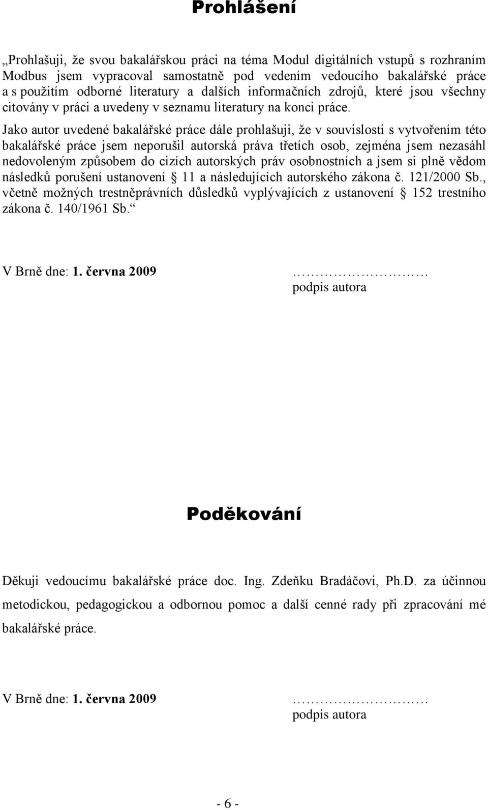 Jako autor uvedené bakalářské práce dále prohlašuji, ţe v souvislosti s vytvořením této bakalářské práce jsem neporušil autorská práva třetích osob, zejména jsem nezasáhl nedovoleným způsobem do