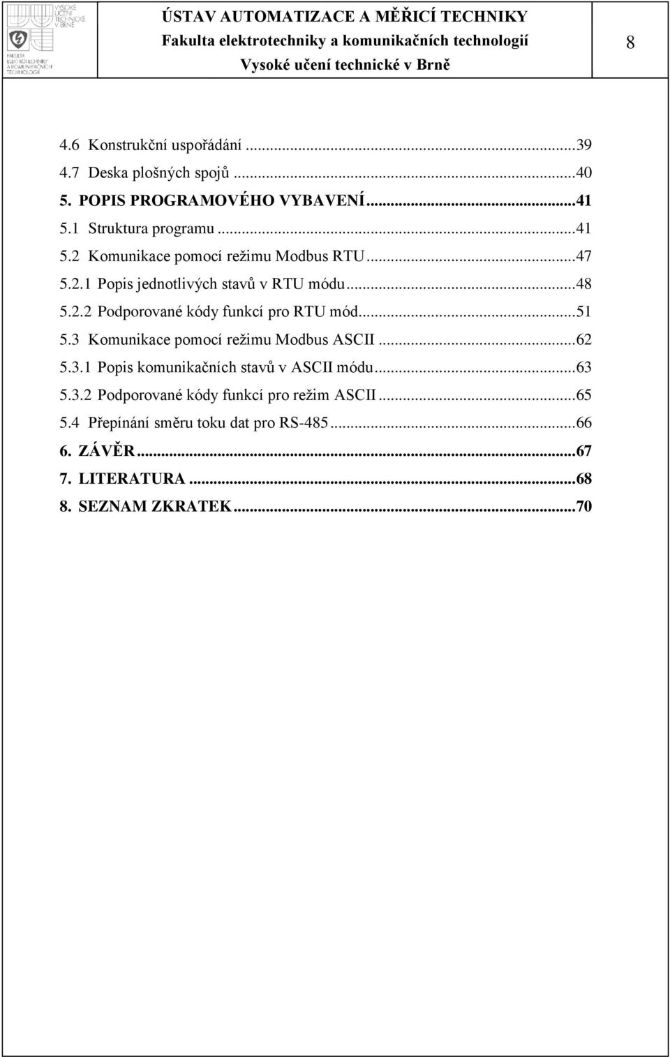 .. 51 5.3 Komunikace pomocí reţimu Modbus ASCII... 62 5.3.1 Popis komunikačních stavů v ASCII módu... 63 5.3.2 Podporované kódy funkcí pro reţim ASCII.