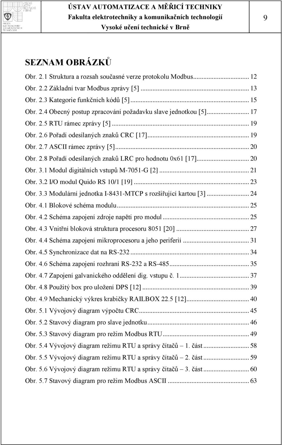 1 Modul digitálních vstupů M-7051-G [2]... 21 Obr. 3.2 I/O modul Quido RS 10/1 [19]... 23 Obr. 3.3 Modulární jednotka I-8431-MTCP s rozšiřující kartou [3]... 24 Obr. 4.1 Blokové schéma modulu... 25 Obr.