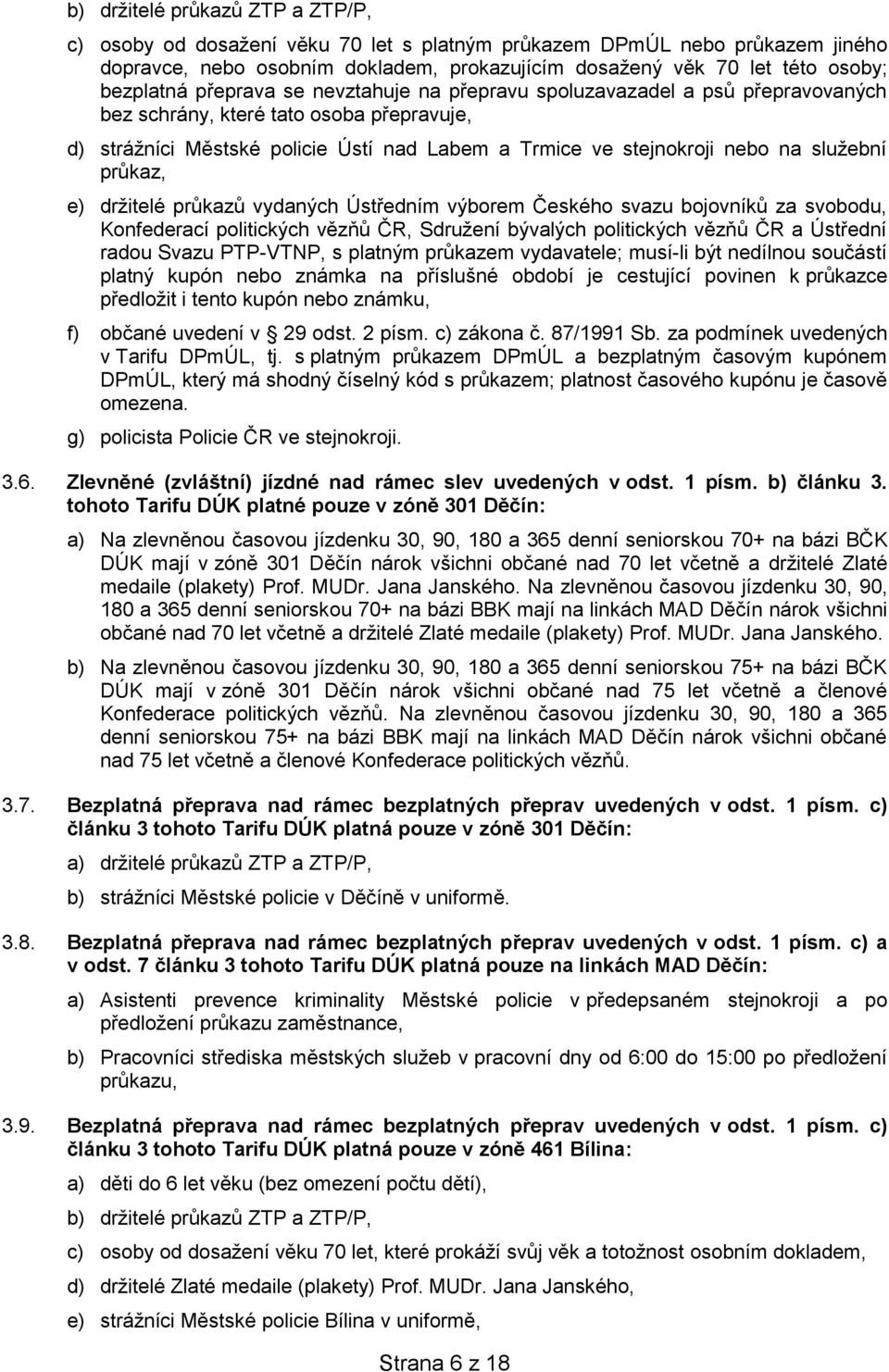 průkaz, e) držitelé průkazů vydaných Ústředním výborem Českého svazu bojovníků za svobodu, Konfederací politických vězňů ČR, Sdružení bývalých politických vězňů ČR a Ústřední radou Svazu PTP-VTNP, s