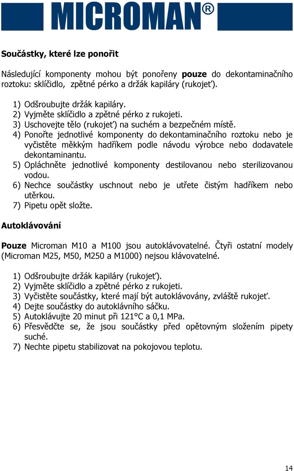 4) Ponořte jednotlivé komponenty do dekontaminačního roztoku nebo je vyčistěte měkkým hadříkem podle návodu výrobce nebo dodavatele dekontaminantu.