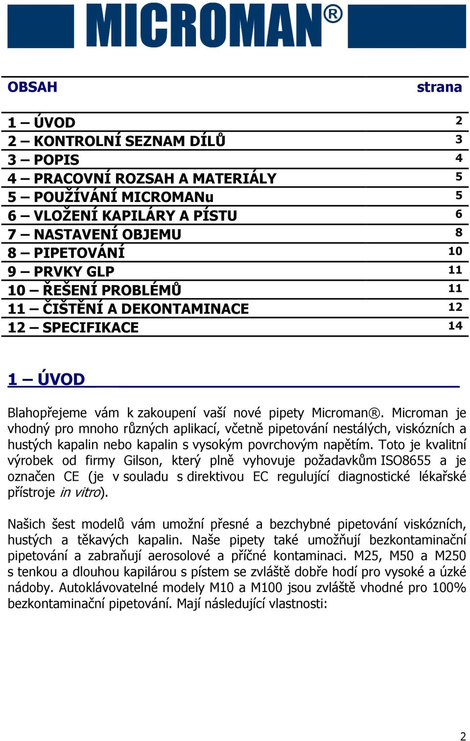 Microman je vhodný pro mnoho různých aplikací, včetně pipetování nestálých, viskózních a hustých kapalin nebo kapalin s vysokým povrchovým napětím.