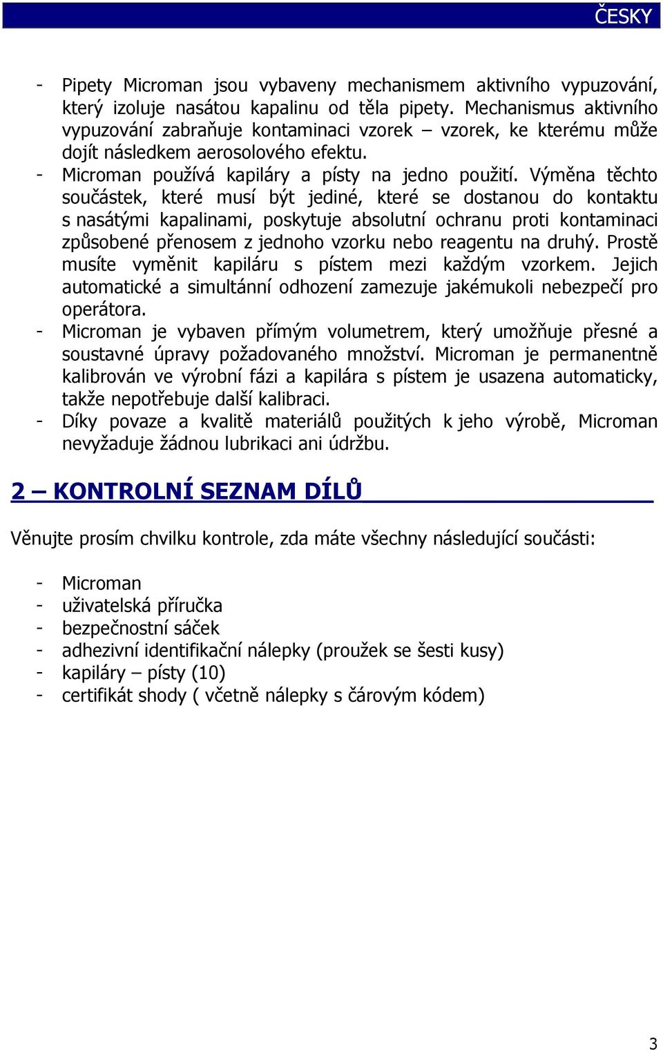 Výměna těchto součástek, které musí být jediné, které se dostanou do kontaktu s nasátými kapalinami, poskytuje absolutní ochranu proti kontaminaci způsobené přenosem z jednoho vzorku nebo reagentu na