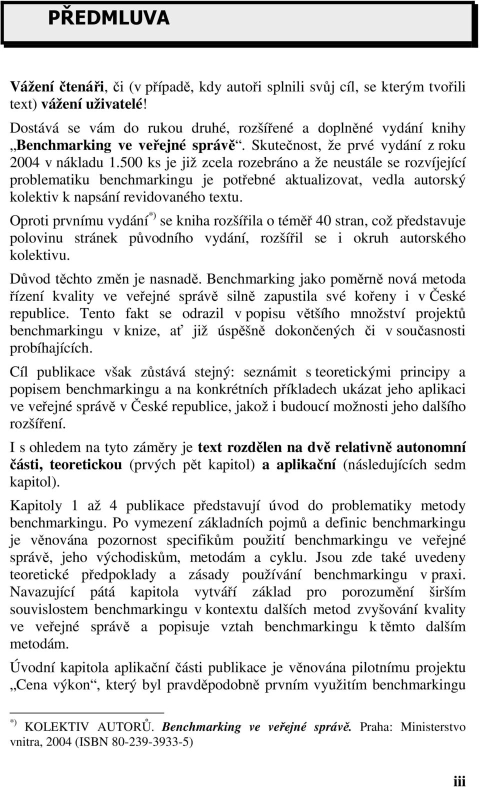 500 ks je již zcela rozebráno a že neustále se rozvíjející problematiku benchmarkingu je potřebné aktualizovat, vedla autorský kolektiv k napsání revidovaného textu.