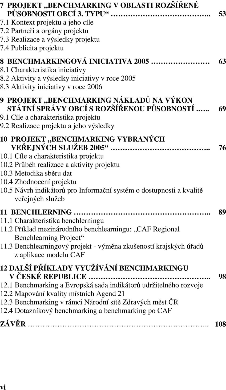 3 Aktivity iniciativy v roce 2006 9 PROJEKT BENCHMARKING NÁKLADŮ NA VÝKON STÁTNÍ SPRÁVY OBCÍ S ROZŠÍŘENOU PŮSOBNOSTÍ... 69 9.1 Cíle a charakteristika projektu 9.