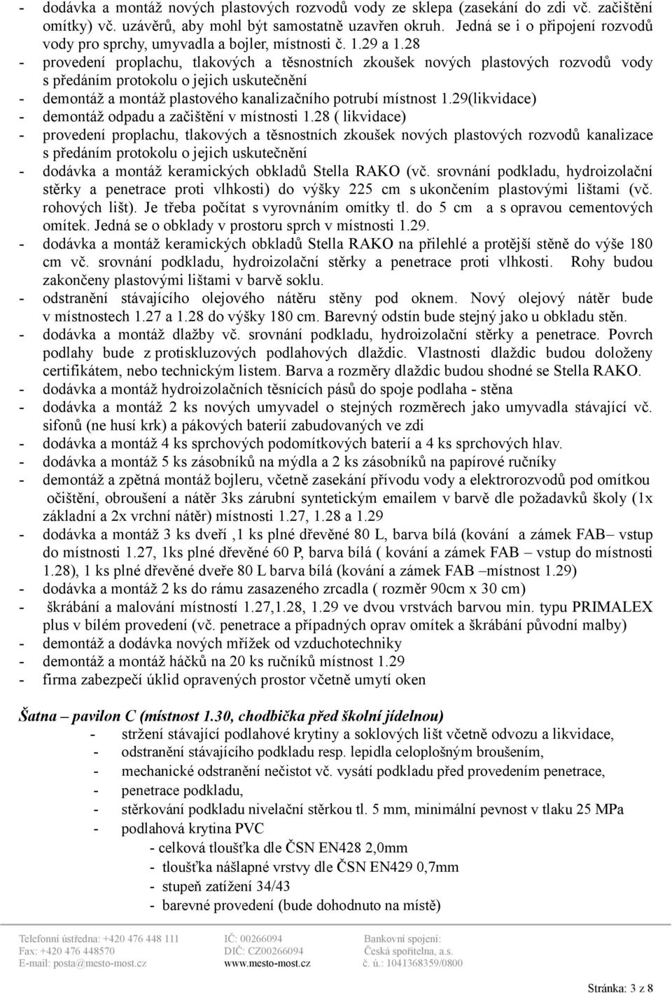 28 - provedení proplachu, tlakových a těsnostních zkoušek nových plastových rozvodů vody s předáním protokolu o jejich uskutečnění - demontáž a montáž plastového kanalizačního potrubí místnost 1.