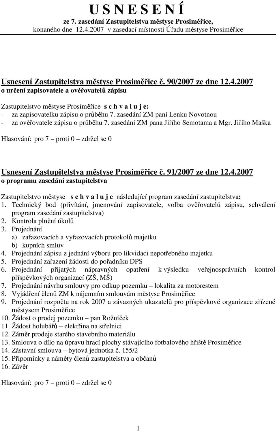 zasedání ZM paní Lenku Novotnou - za ověřovatele zápisu o průběhu 7. zasedání ZM pana Jiřího Semotama a Mgr. Jiřího Maška Usnesení Zastupitelstva městyse Prosiměřice č. 91/2007 ze dne 12.4.