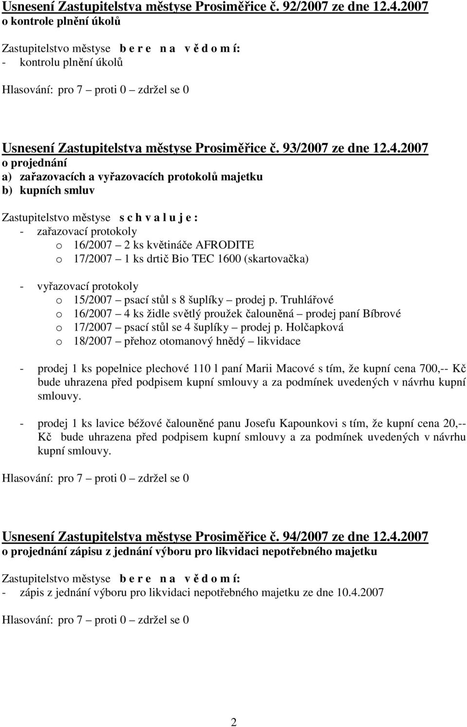 2007 o projednání a) zařazovacích a vyřazovacích protokolů majetku b) kupních smluv - zařazovací protokoly o 16/2007 2 ks květináče AFRODITE o 17/2007 1 ks drtič Bio TEC 1600 (skartovačka) -