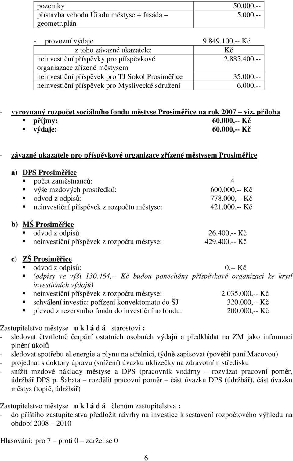 000,-- - vyrovnaný rozpočet sociálního fondu městyse Prosiměřice na rok 2007 viz. příloha příjmy: 60.000,-- Kč výdaje: 60.