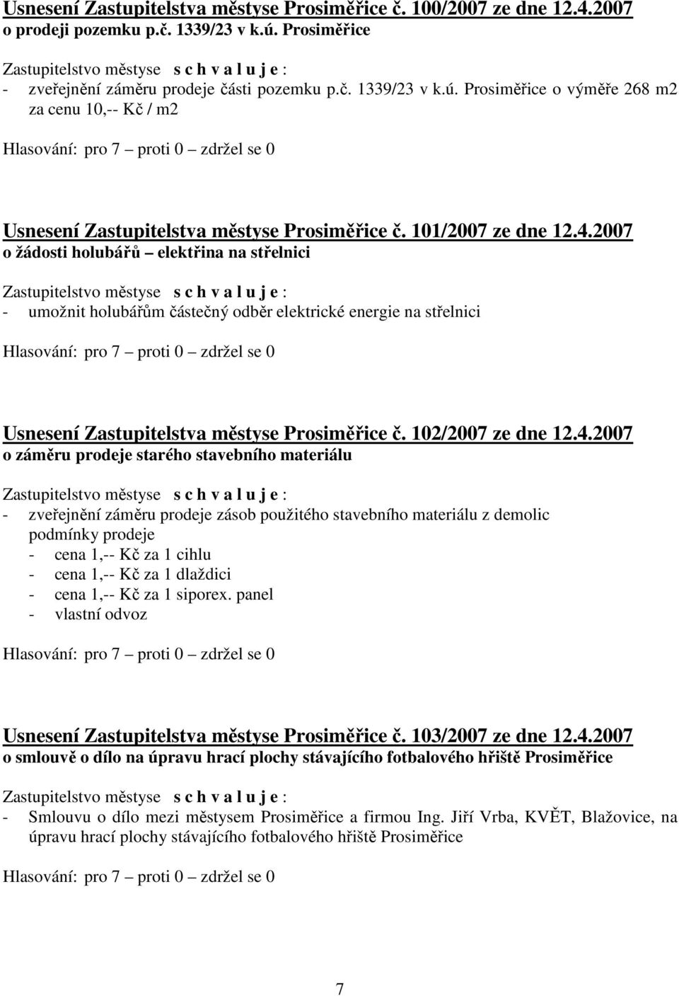 2007 o žádosti holubářů elektřina na střelnici - umožnit holubářům částečný odběr elektrické energie na střelnici Usnesení Zastupitelstva městyse Prosiměřice č. 102/2007 ze dne 12.4.