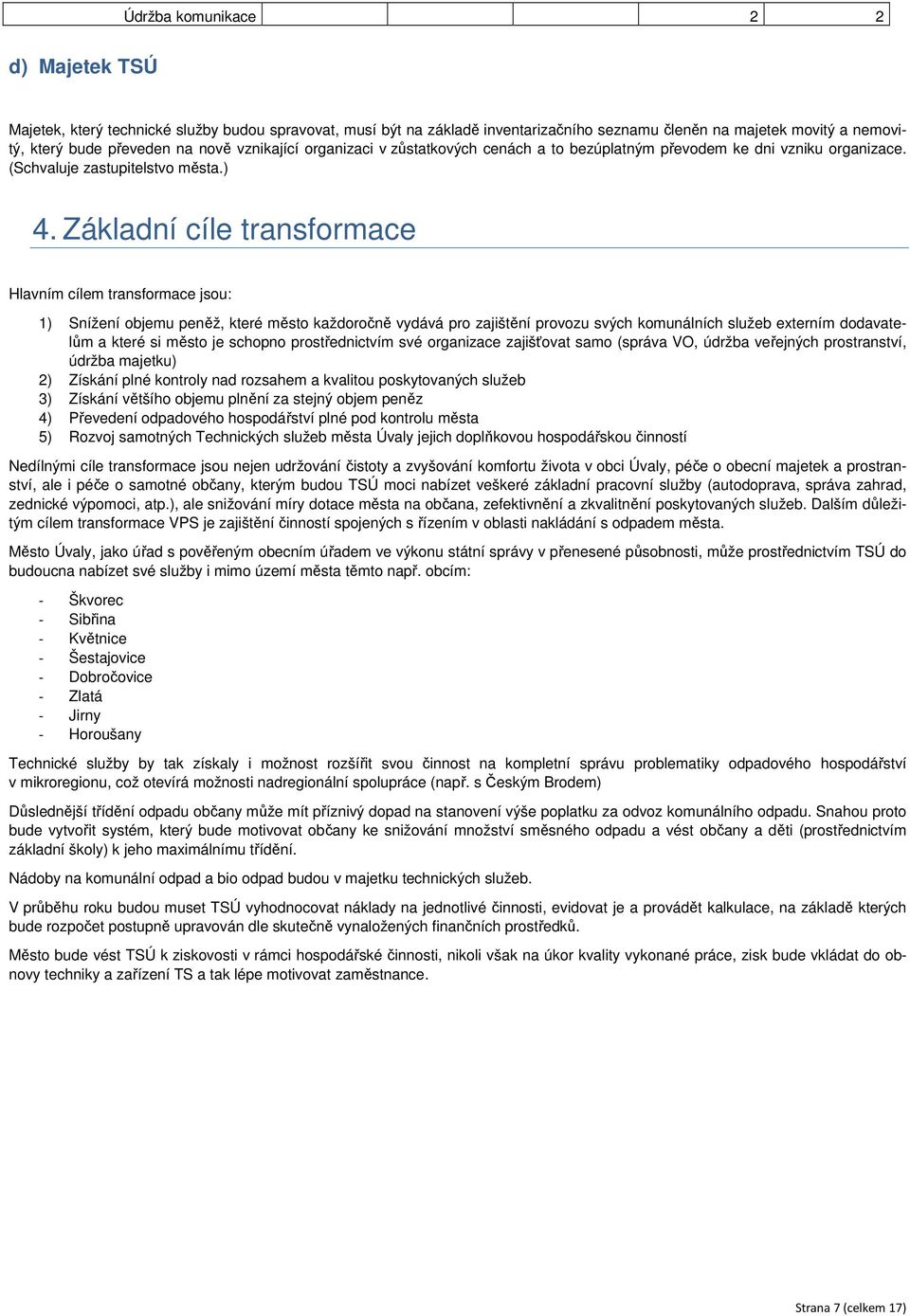 Základní cíle transformace Hlavním cílem transformace jsou: 1) Snížení objemu peněž, které město každoročně vydává pro zajištění provozu svých komunálních služeb externím dodavatelům a které si město