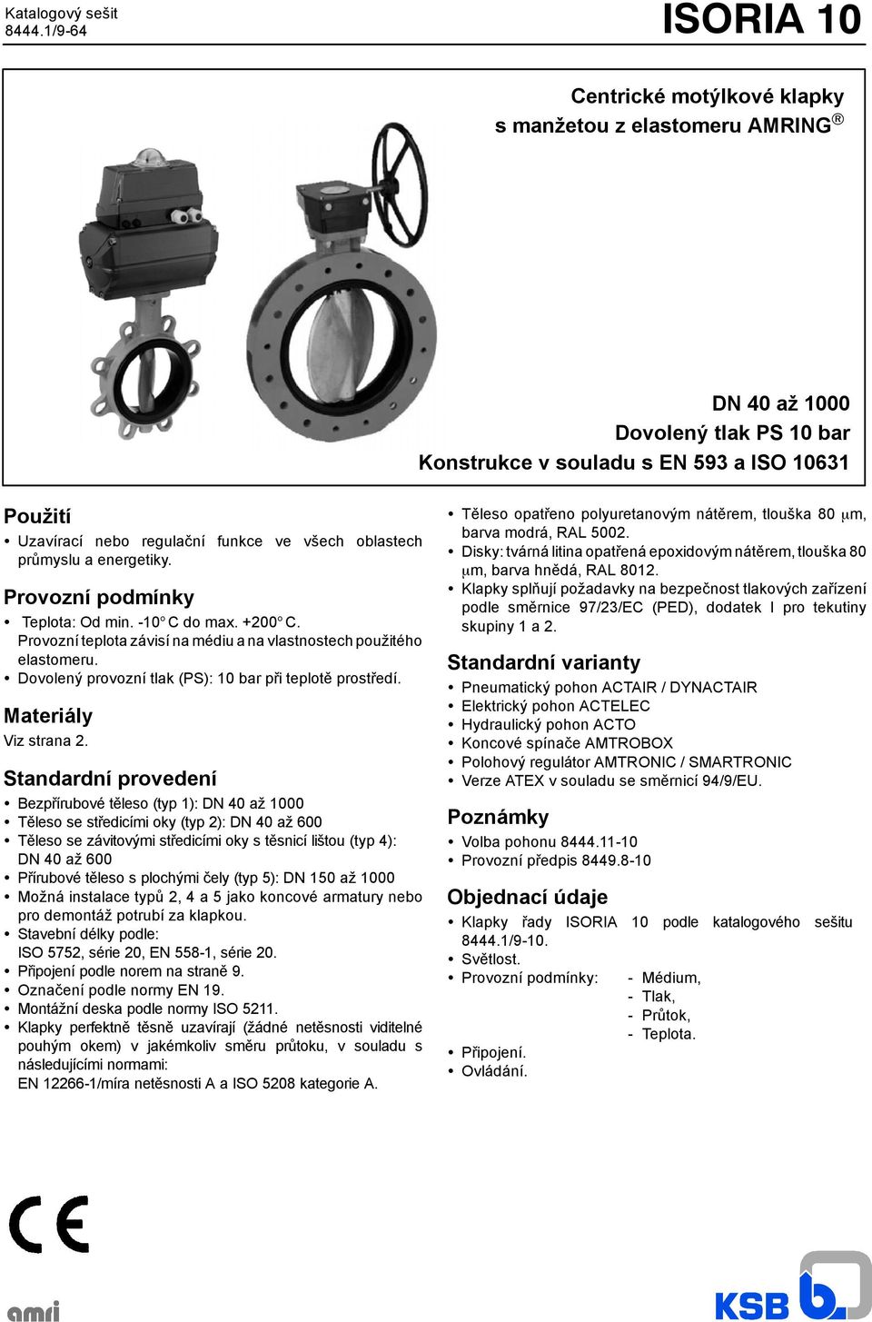 všech oblastech průmyslu a energetiky. Provozní podmínky Teplota: Od min. -10 C do max. +200 C. Provozní teplota závisí na médiu a na vlastnostech použitého elastomeru.