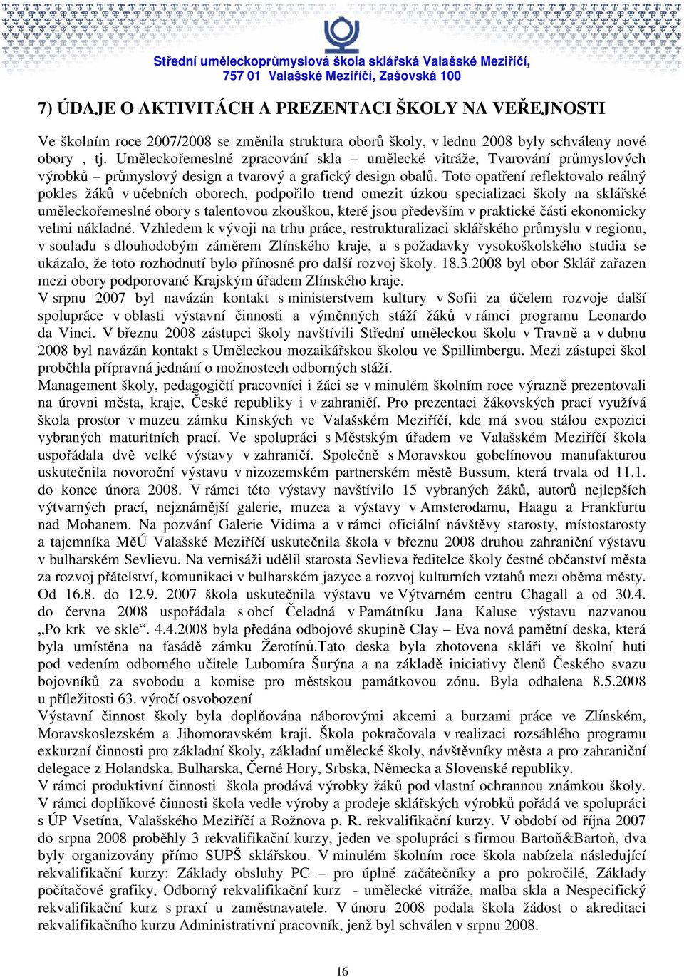 Toto opatření reflektovalo reálný pokles žáků v učebních oborech, podpořilo trend omezit úzkou specializaci školy na sklářské uměleckořemeslné obory s talentovou zkouškou, které jsou především v