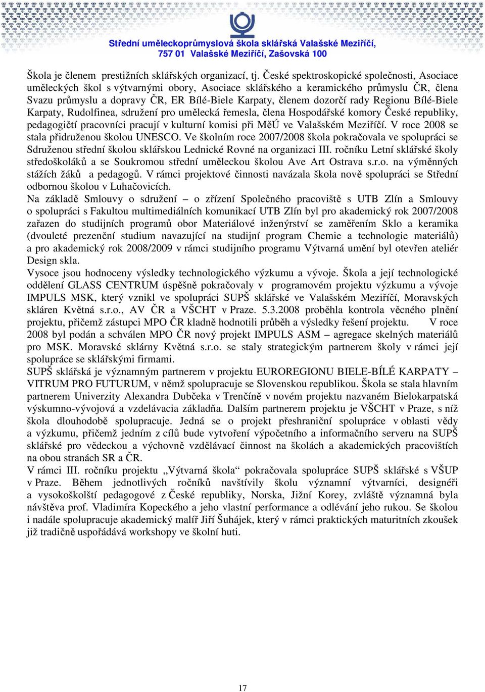 rady Regionu Bílé-Biele Karpaty, Rudolfinea, sdružení pro umělecká řemesla, člena Hospodářské komory České republiky, pedagogičtí pracovníci pracují v kulturní komisi při MěÚ ve Valašském Meziříčí.