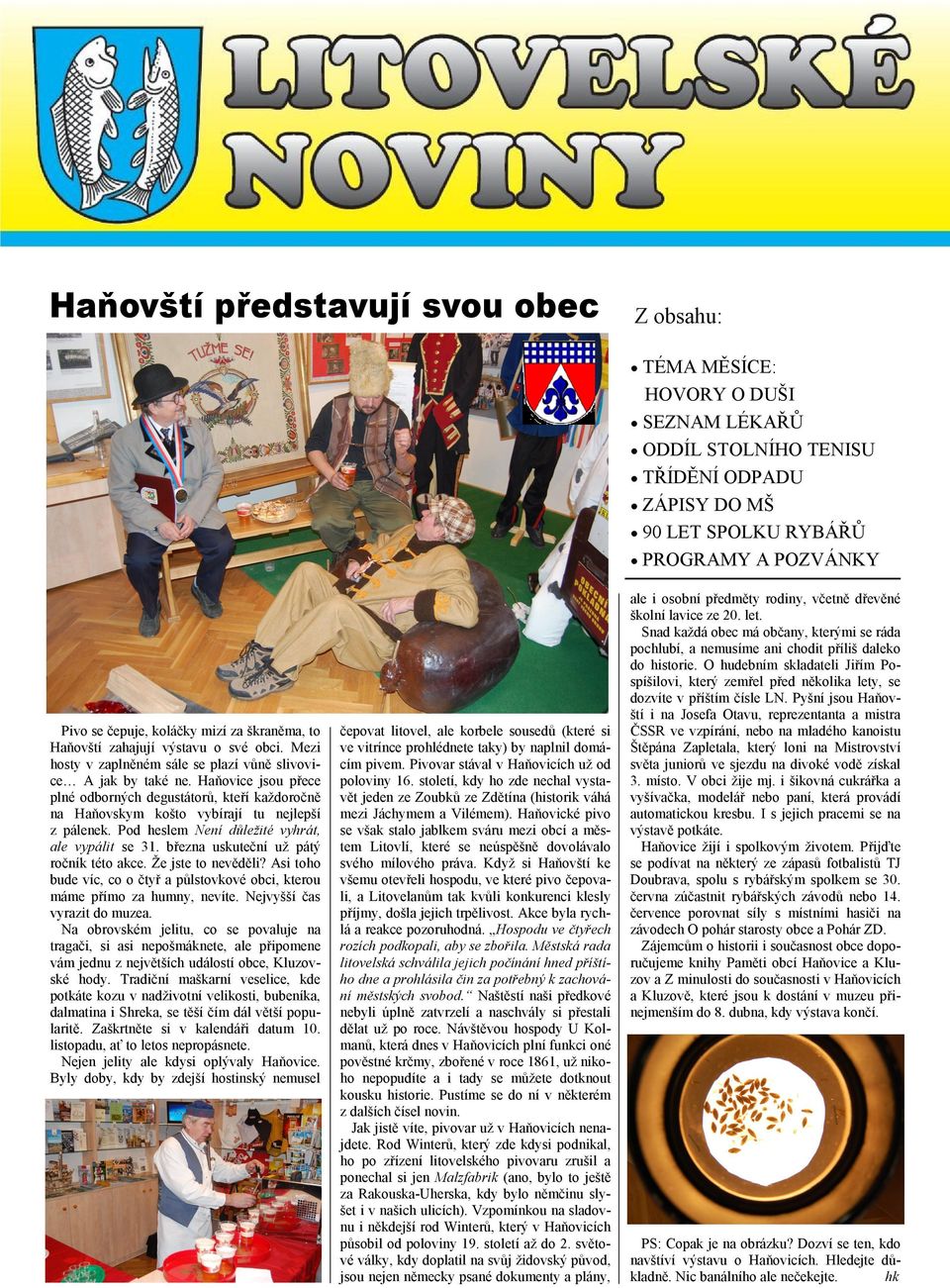 března uskuteční uţ pátý ročník této akce. Ţe jste to nevěděli? Asi toho bude víc, co o čtyř a půlstovkové obci, kterou máme přímo za humny, nevíte. Nejvyšší čas vyrazit do muzea.