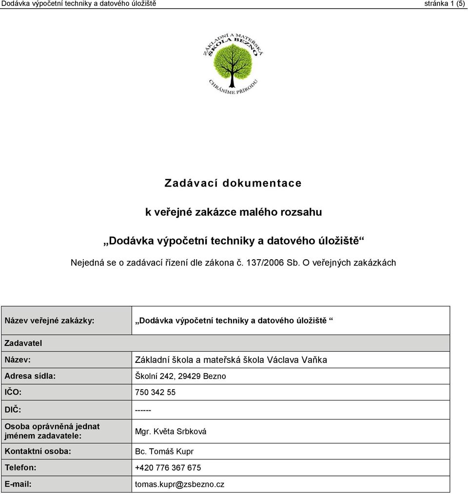 O veřejných zakázkách Název veřejné zakázky: Dodávka výpočetní techniky a datového úložiště Zadavatel Název: Adresa sídla: Základní škola a