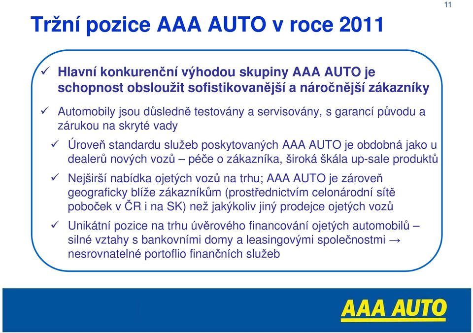 up-sale produktů Nejširší nabídka ojetých vozů na trhu; AAA AUTO je zároveň geograficky blíže zákazníkům (prostřednictvím celonárodní sítě poboček v ČR i na SK) než jakýkoliv jiný
