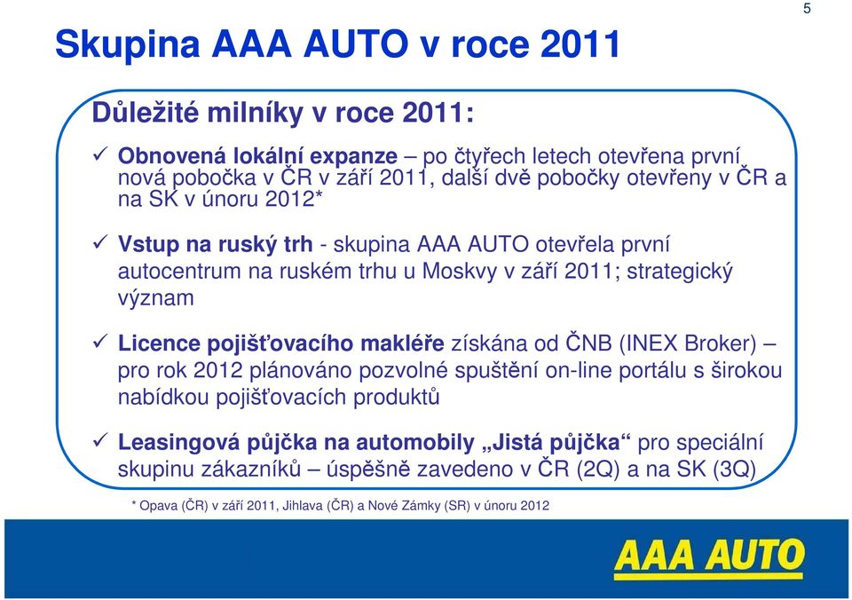 pojišťovacího makléře získána od ČNB (INEX Broker) pro rok 2012 plánováno pozvolné spuštění on-line portálu s širokou nabídkou pojišťovacích produktů Leasingová půjčka