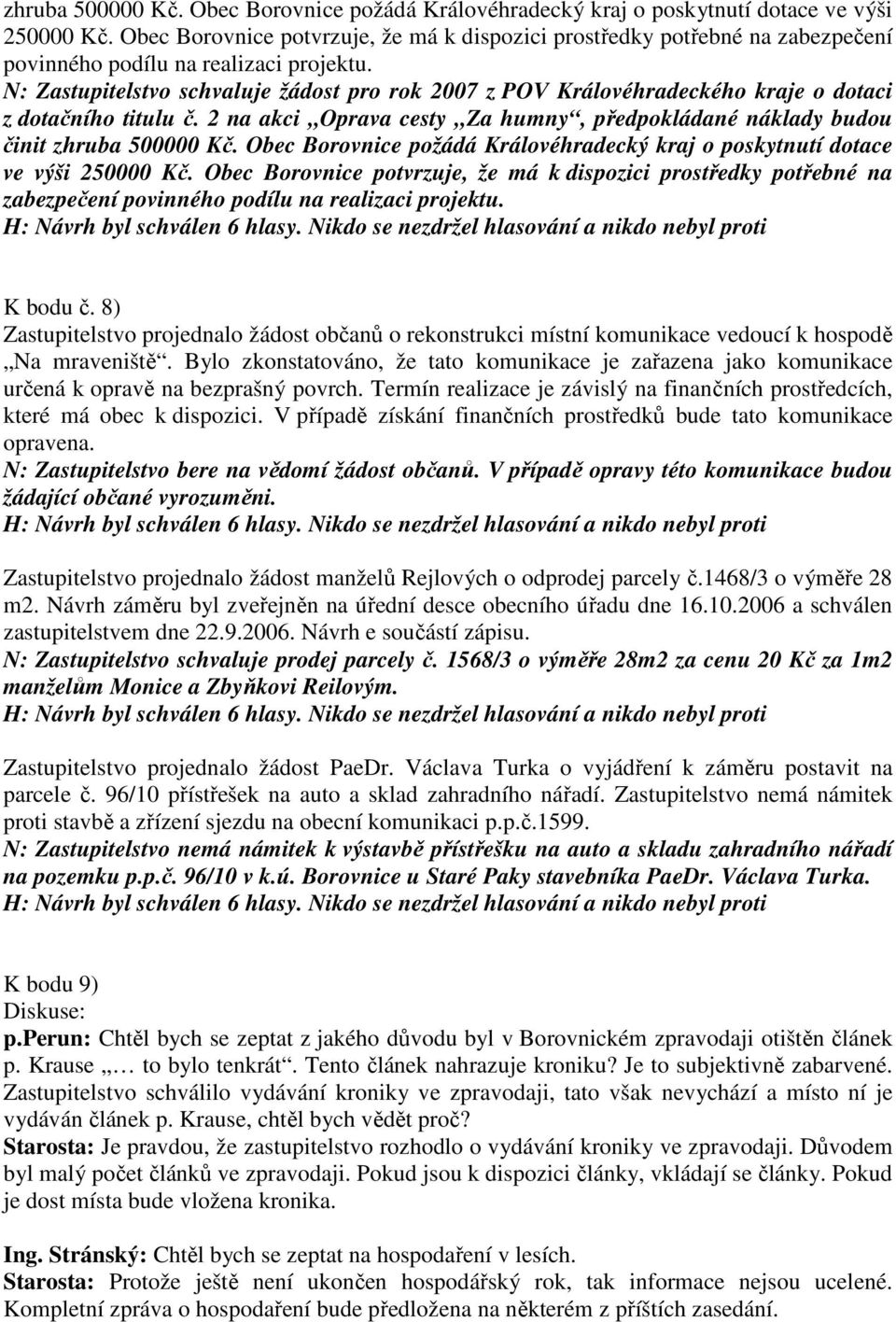 N: Zastupitelstvo schvaluje žádost pro rok 2007 z POV Královéhradeckého kraje o dotaci z dotačního titulu č. 2 na akci Oprava cesty Za humny, předpokládané náklady budou činit   K bodu č.